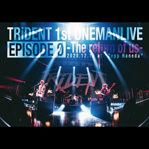 TRiDENT 1ST LIVE DVD EPISODE 0 -the return of us-